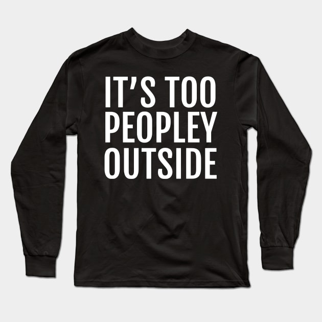 It's Too Peopley Outside Long Sleeve T-Shirt by Ramateeshop